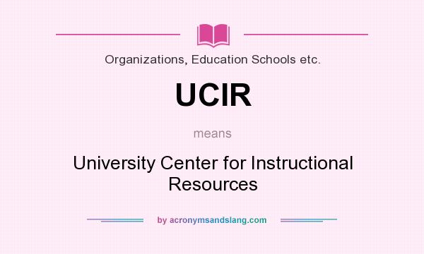 What does UCIR mean? It stands for University Center for Instructional Resources