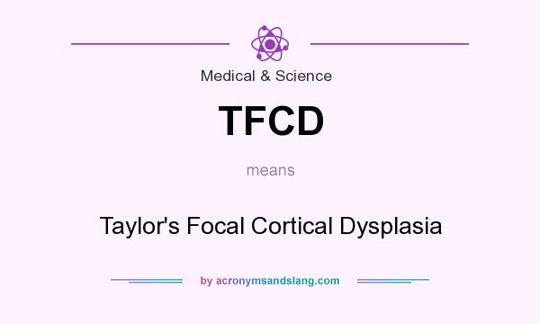 What does TFCD mean? It stands for Taylor`s Focal Cortical Dysplasia