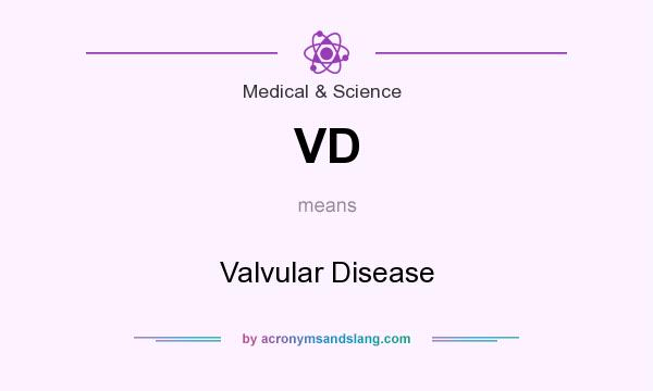 What does VD mean? It stands for Valvular Disease