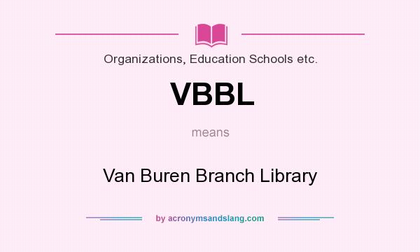 What does VBBL mean? It stands for Van Buren Branch Library