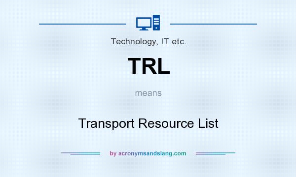 What does TRL mean? It stands for Transport Resource List