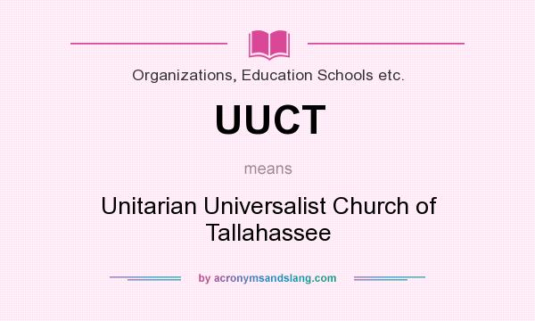 What does UUCT mean? It stands for Unitarian Universalist Church of Tallahassee