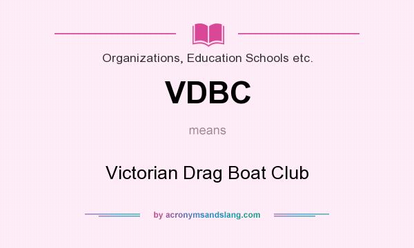What does VDBC mean? It stands for Victorian Drag Boat Club