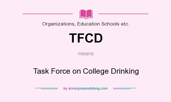 What does TFCD mean? It stands for Task Force on College Drinking