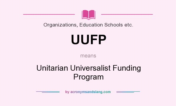 What does UUFP mean? It stands for Unitarian Universalist Funding Program
