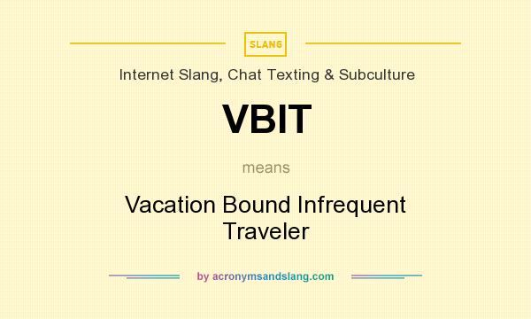 What does VBIT mean? It stands for Vacation Bound Infrequent Traveler