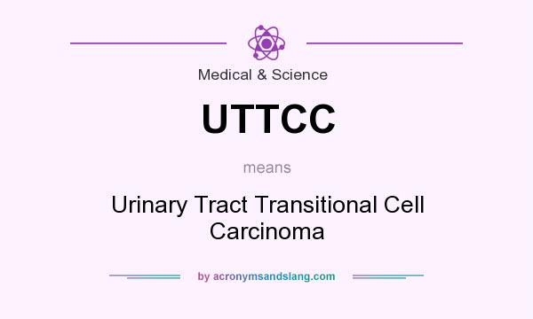 What does UTTCC mean? It stands for Urinary Tract Transitional Cell Carcinoma