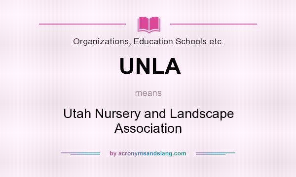 What does UNLA mean? It stands for Utah Nursery and Landscape Association
