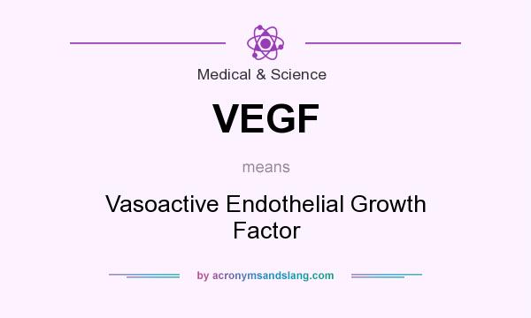 What does VEGF mean? It stands for Vasoactive Endothelial Growth Factor