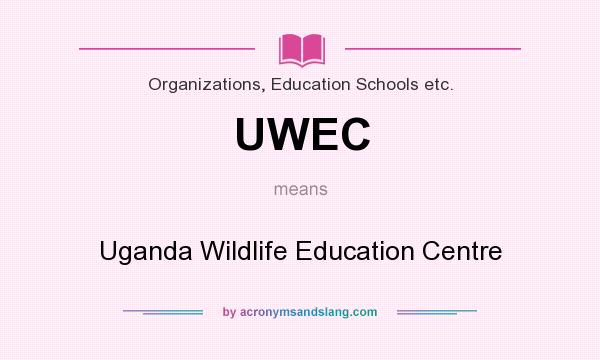 What does UWEC mean? It stands for Uganda Wildlife Education Centre