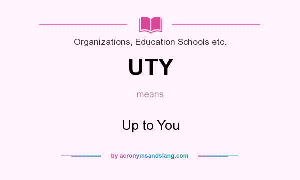 What does UTY mean? It stands for Up to You