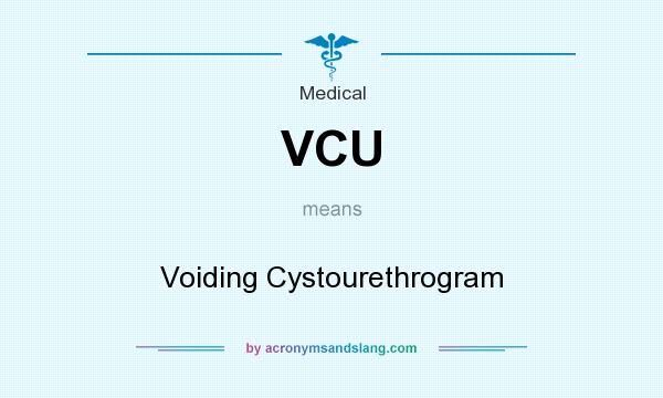 What does VCU mean? It stands for Voiding Cystourethrogram