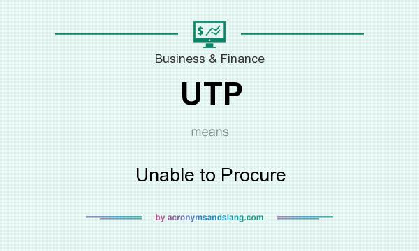 What does UTP mean? It stands for Unable to Procure