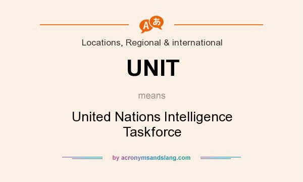 What does UNIT mean? It stands for United Nations Intelligence Taskforce