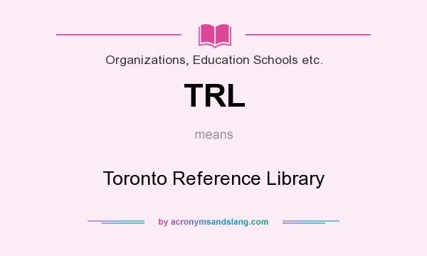 What does TRL mean? It stands for Toronto Reference Library