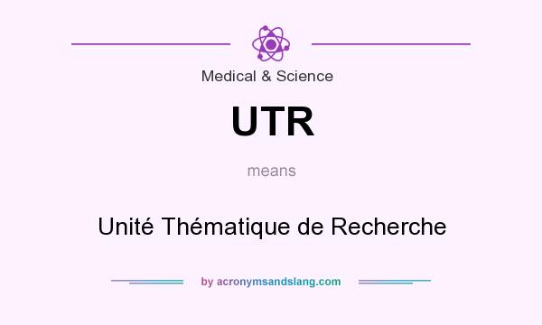 What does UTR mean? It stands for Unité Thématique de Recherche