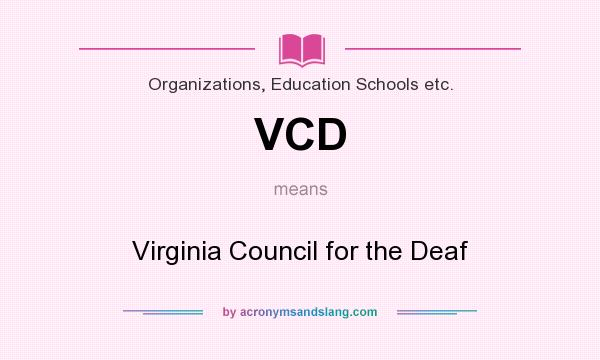 What does VCD mean? It stands for Virginia Council for the Deaf