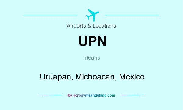 What does UPN mean? It stands for Uruapan, Michoacan, Mexico