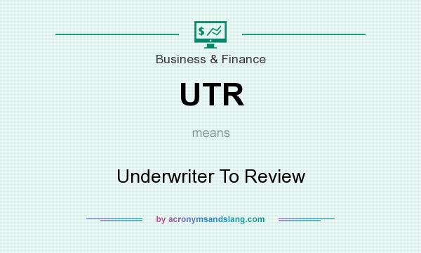 What does UTR mean? It stands for Underwriter To Review