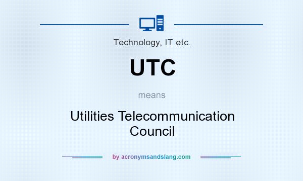 What does UTC mean? It stands for Utilities Telecommunication Council
