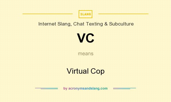What does VC mean? It stands for Virtual Cop