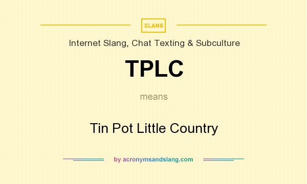 What does TPLC mean? It stands for Tin Pot Little Country