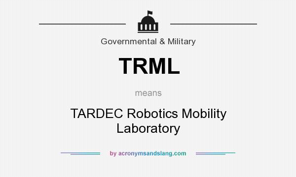 What does TRML mean? It stands for TARDEC Robotics Mobility Laboratory