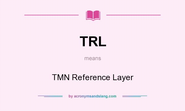 What does TRL mean? It stands for TMN Reference Layer