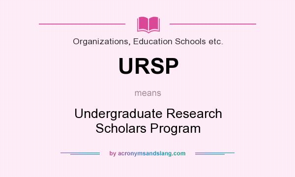 What does URSP mean? It stands for Undergraduate Research Scholars Program