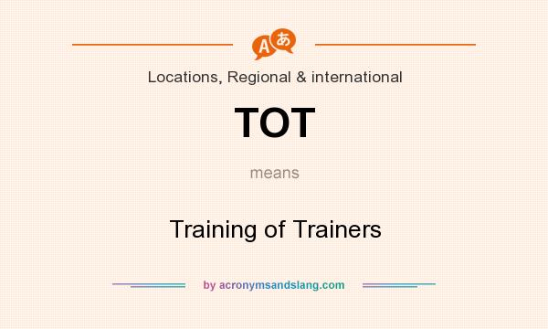 What does TOT mean? It stands for Training of Trainers