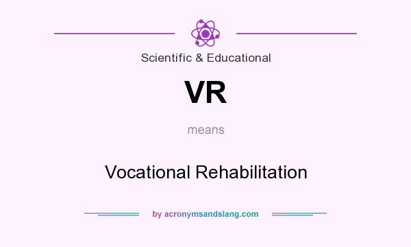 What does VR mean? It stands for Vocational Rehabilitation
