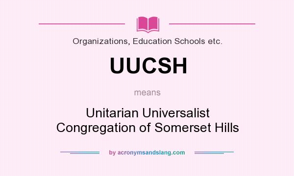 What does UUCSH mean? It stands for Unitarian Universalist Congregation of Somerset Hills