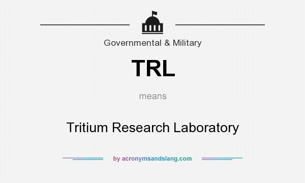 What does TRL mean? It stands for Tritium Research Laboratory