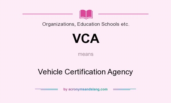 What does VCA mean? It stands for Vehicle Certification Agency