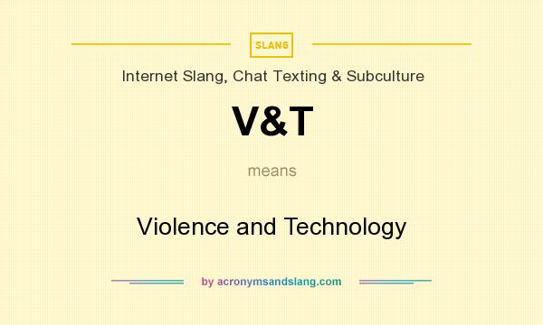 What does V&T mean? It stands for Violence and Technology