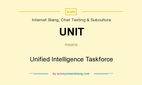 What does UNIT mean? It stands for Unified Intelligence Taskforce