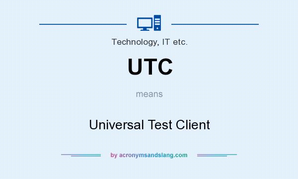 What does UTC mean? It stands for Universal Test Client