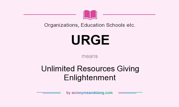 What does URGE mean? It stands for Unlimited Resources Giving Enlightenment