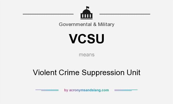 What does VCSU mean? It stands for Violent Crime Suppression Unit