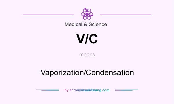 What does V/C mean? It stands for Vaporization/Condensation