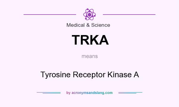 What does TRKA mean? It stands for Tyrosine Receptor Kinase A