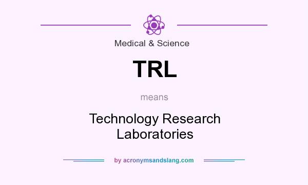 What does TRL mean? It stands for Technology Research Laboratories