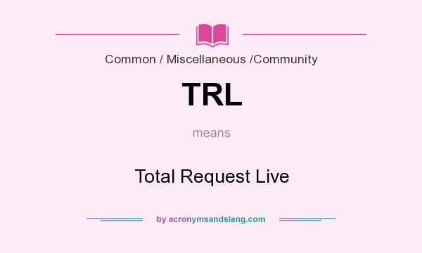 What does TRL mean? It stands for Total Request Live