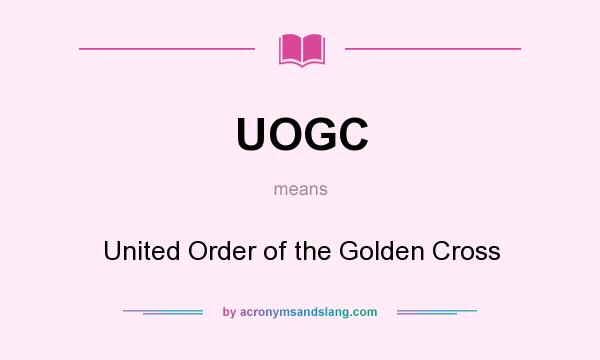 What does UOGC mean? It stands for United Order of the Golden Cross