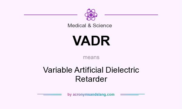 What does VADR mean? It stands for Variable Artificial Dielectric Retarder