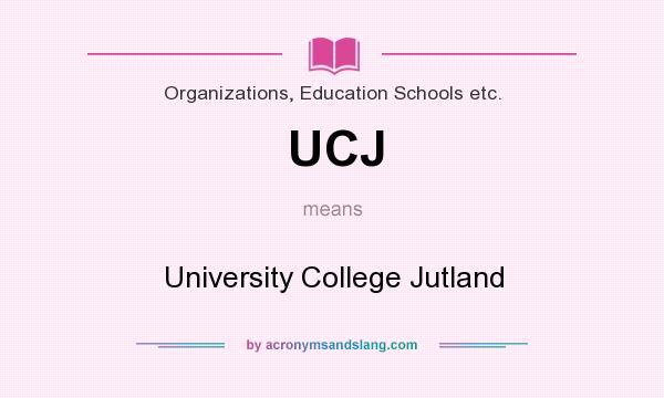 What does UCJ mean? It stands for University College Jutland