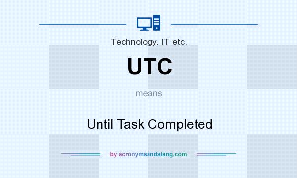 What does UTC mean? It stands for Until Task Completed