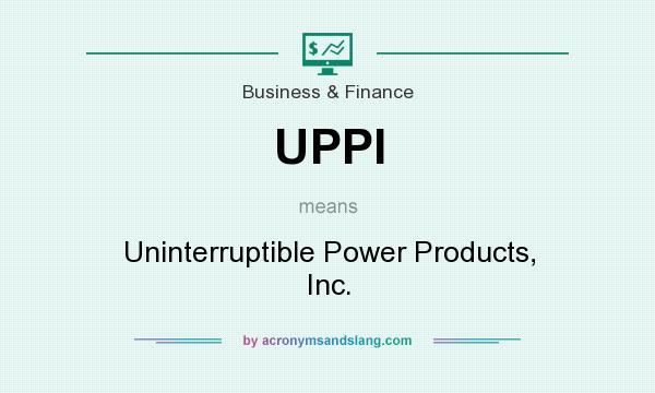 What does UPPI mean? It stands for Uninterruptible Power Products, Inc.