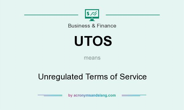 What does UTOS mean? It stands for Unregulated Terms of Service