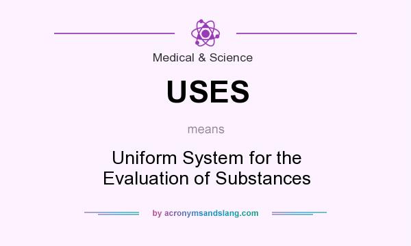 What does USES mean? It stands for Uniform System for the Evaluation of Substances
